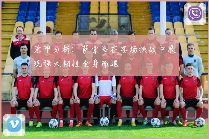 意甲分析：萨索洛在客场挑战中展现强大韧性全身而退